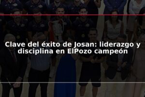 Clave del éxito de Josan: liderazgo y disciplina en ElPozo campeón