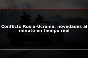 Conflicto Rusia-Ucrania: novedades al minuto en tiempo real