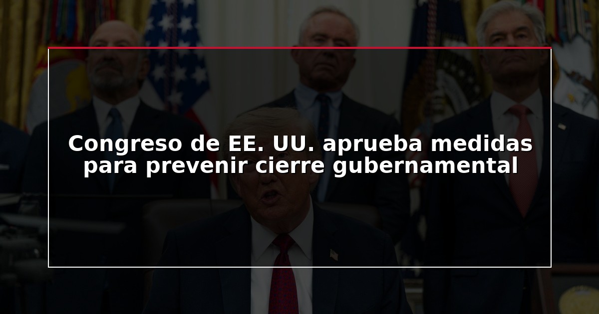 Congreso de EE. UU. aprueba medidas para prevenir cierre gubernamental