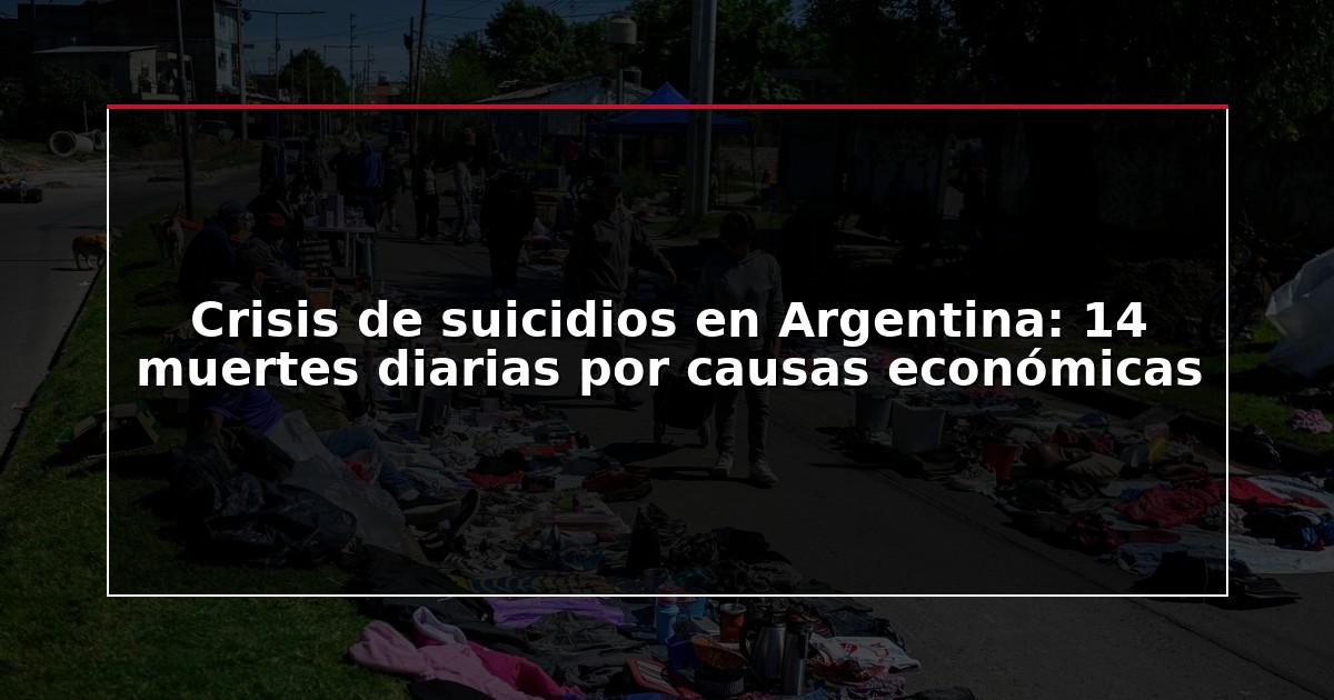 Crisis de suicidios en Argentina: 14 muertes diarias por causas económicas