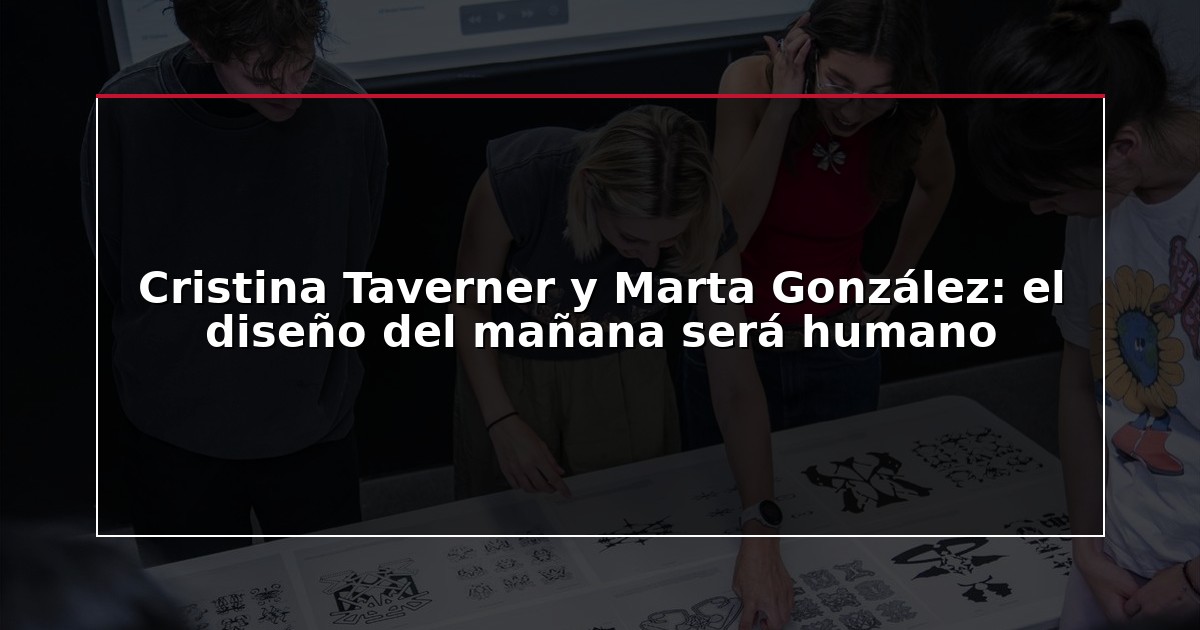 Cristina Taverner y Marta González: el diseño del mañana será humano
