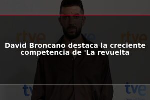David Broncano destaca la creciente competencia de 'La revuelta