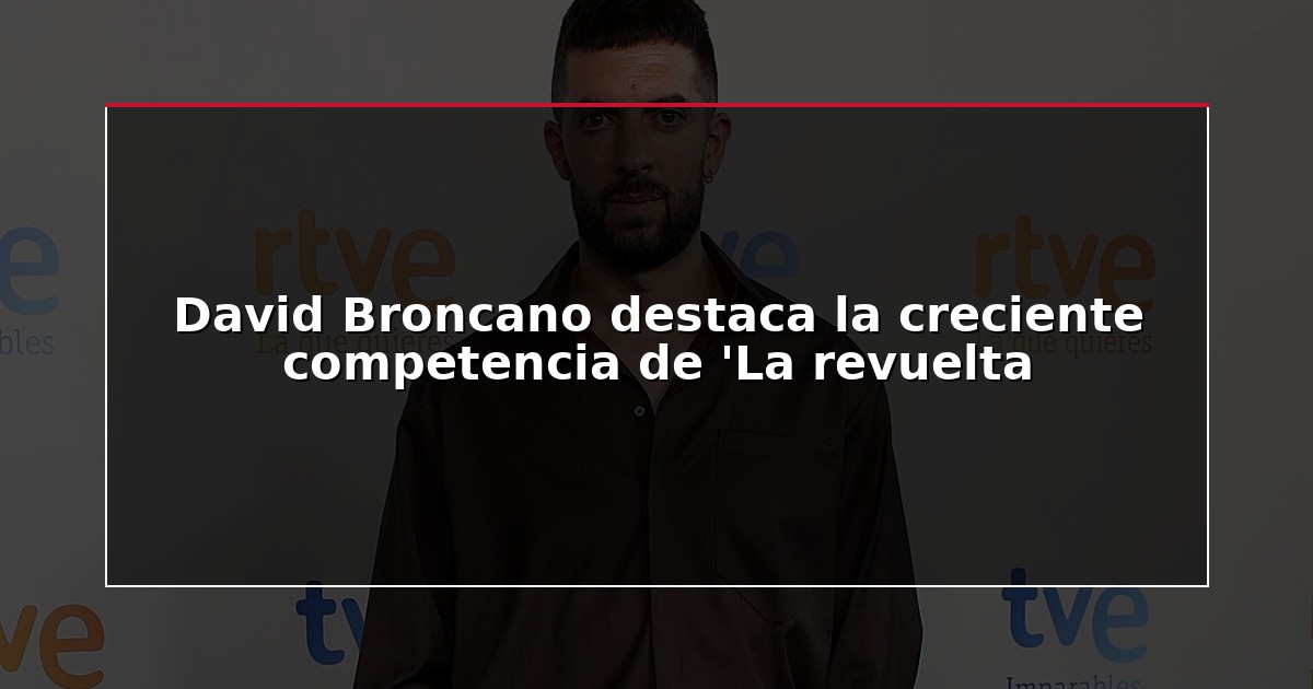 David Broncano destaca la creciente competencia de ‘La revuelta