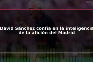 David Sánchez confía en la inteligencia de la afición del Madrid