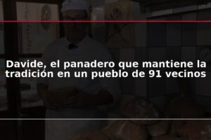 Davide, el panadero que mantiene la tradición en un pueblo de 91 vecinos