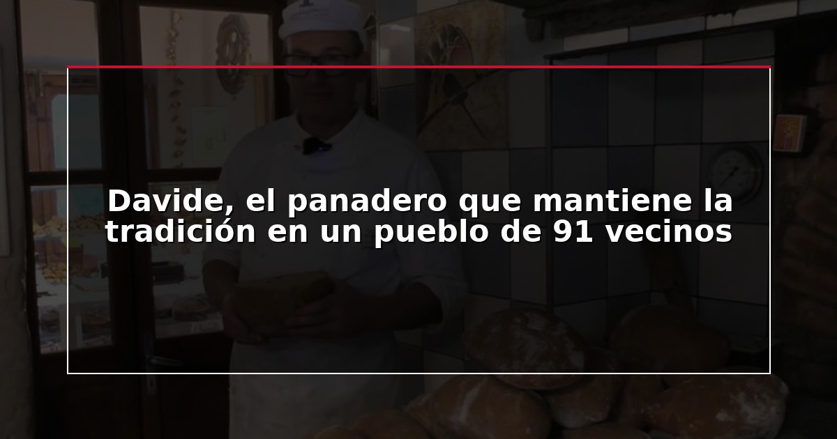 Davide, el panadero que mantiene la tradición en un pueblo de 91 vecinos