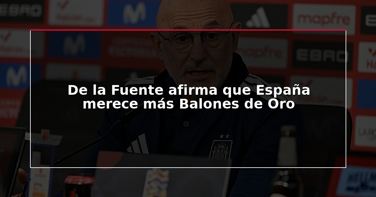 De la Fuente afirma que España merece más Balones de Oro