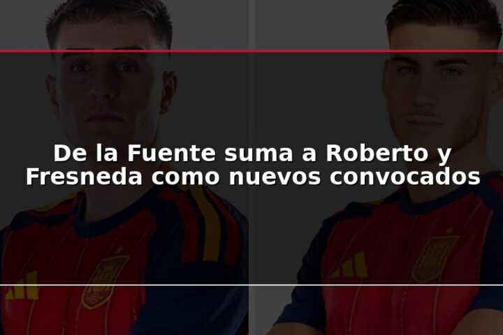 De la Fuente suma a Roberto y Fresneda como nuevos convocados