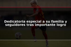 Dedicatoria especial a su familia y seguidores tras importante logro