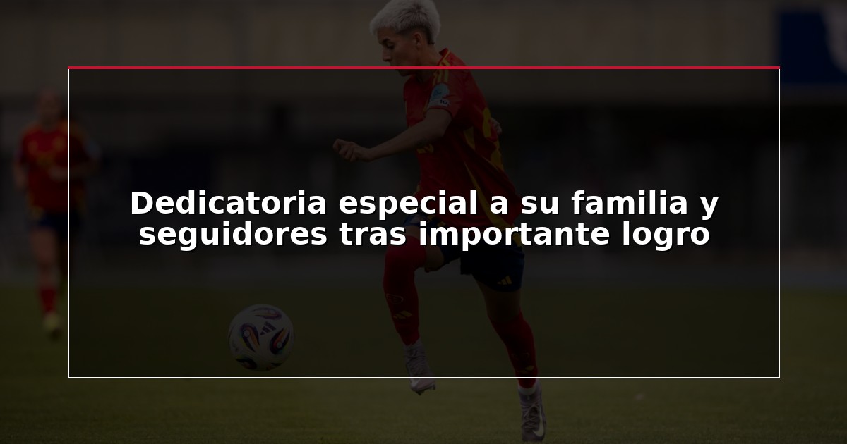 Dedicatoria especial a su familia y seguidores tras importante logro