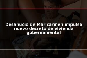 Desahucio de Maricarmen impulsa nuevo decreto de vivienda gubernamental