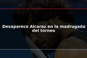 Desaparece Alcaraz en la madrugada del torneo