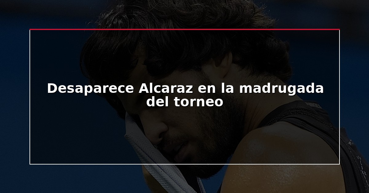 Desaparece Alcaraz en la madrugada del torneo