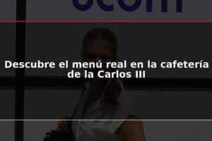 Descubre el menú real en la cafetería de la Carlos III