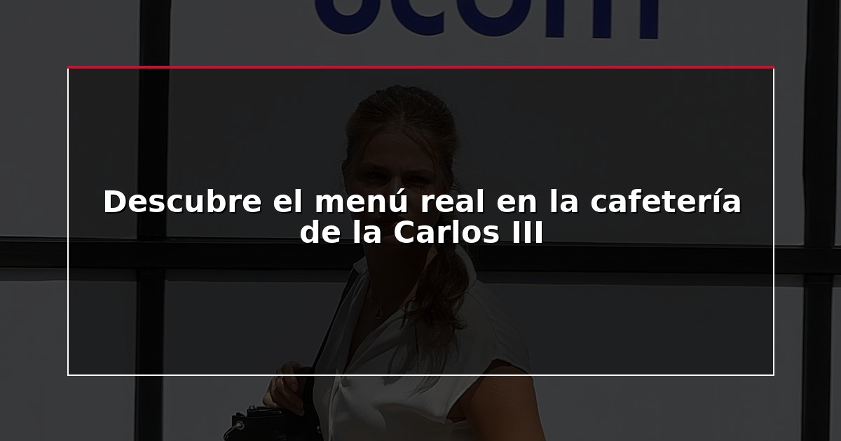 Descubre el menú real en la cafetería de la Carlos III