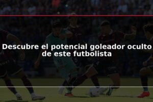 Descubre el potencial goleador oculto de este futbolista