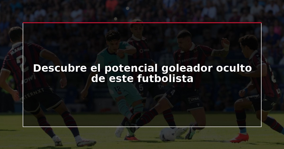 Descubre el potencial goleador oculto de este futbolista