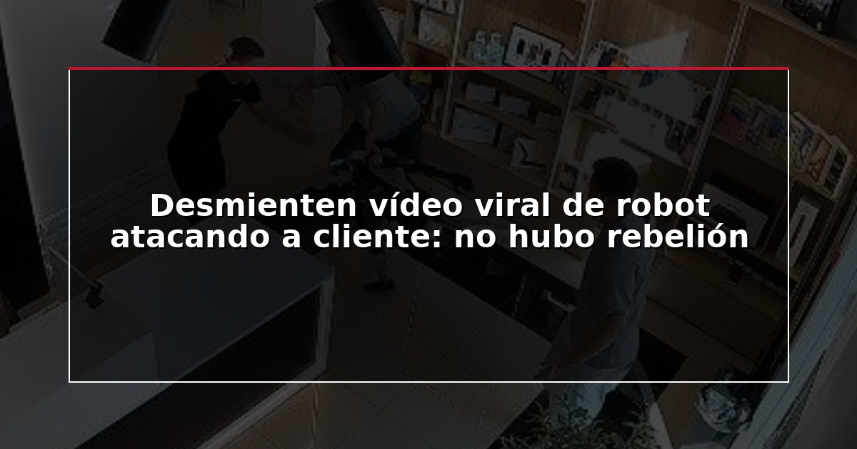 Desmienten vídeo viral de robot atacando a cliente: no hubo rebelión