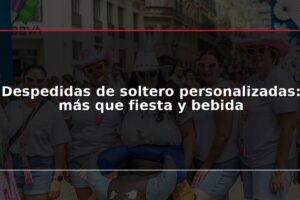 Despedidas de soltero personalizadas: más que fiesta y bebida