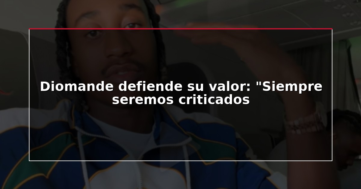 Diomande defiende su valor: “Siempre seremos criticados