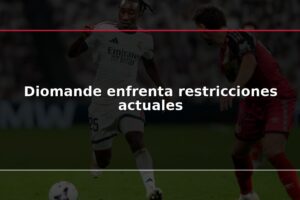 Diomande enfrenta restricciones actuales