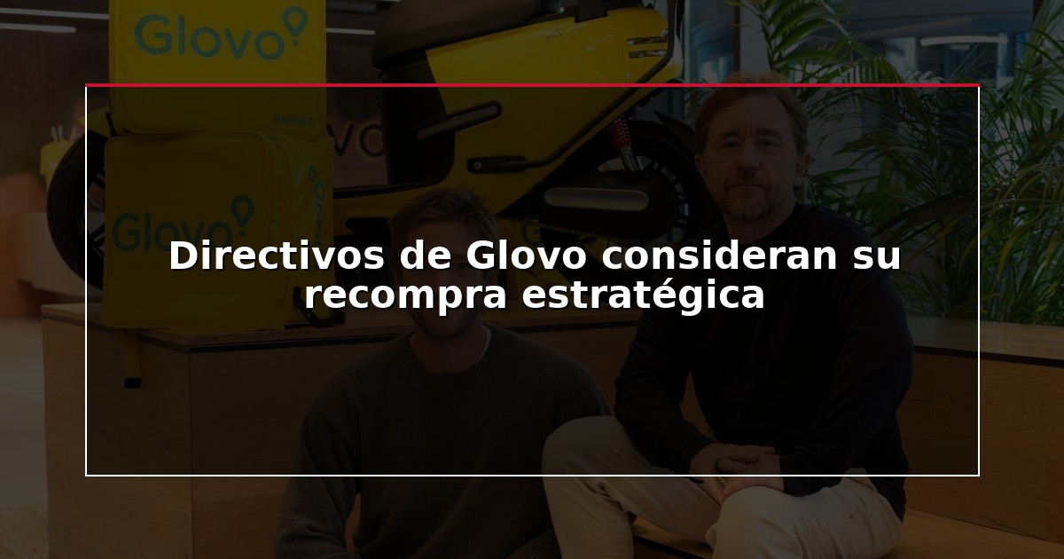 Directivos de Glovo consideran su recompra estratégica