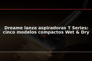Dreame lanza aspiradoras T Series: cinco modelos compactos Wet & Dry