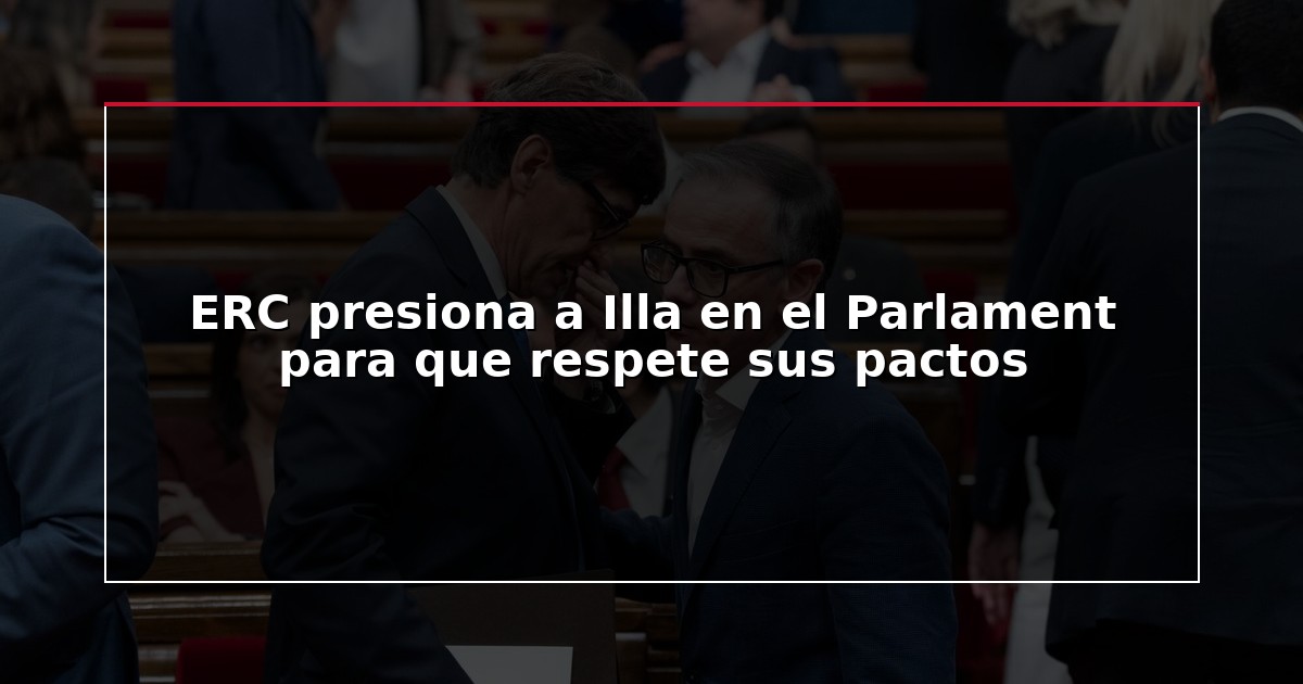 ERC presiona a Illa en el Parlament para que respete sus pactos