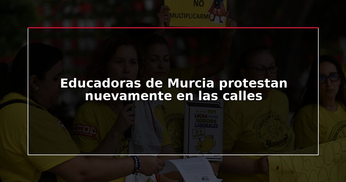 Educadoras de Murcia protestan nuevamente en las calles