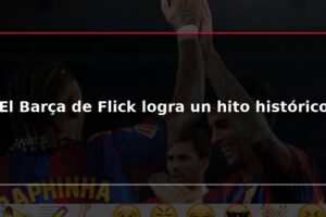 El Barça de Flick logra un hito histórico