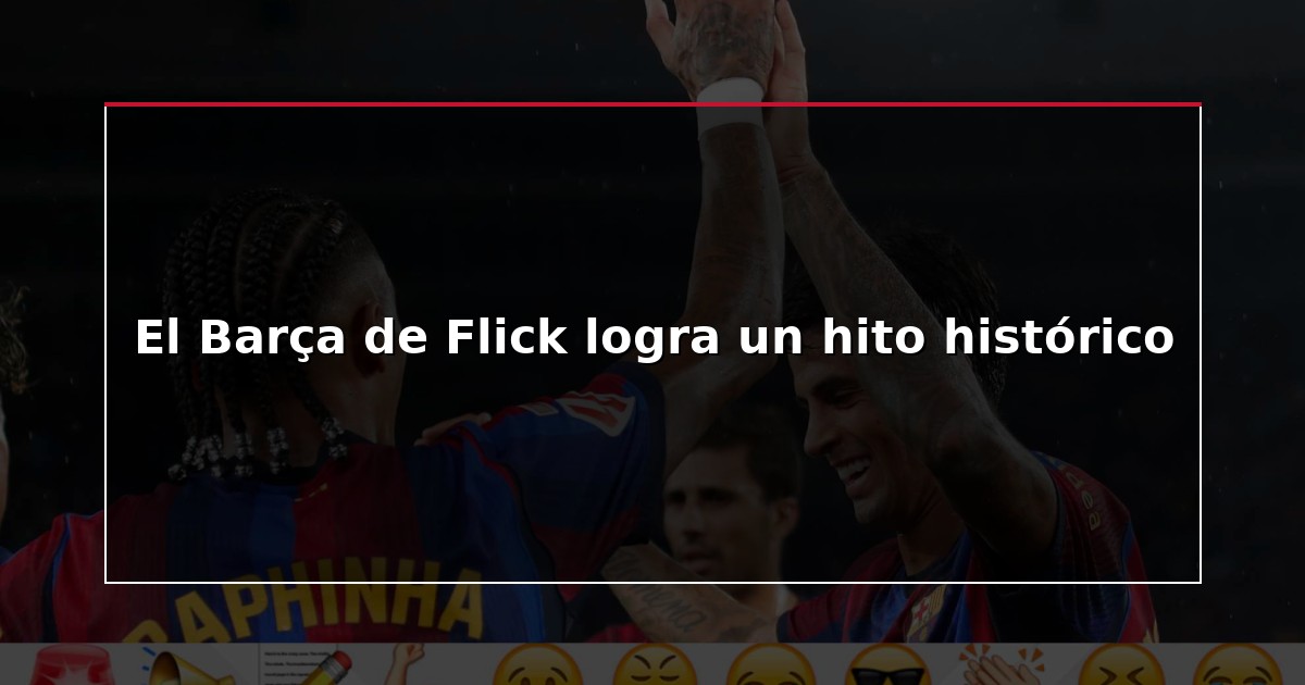 El Barça de Flick logra un hito histórico
