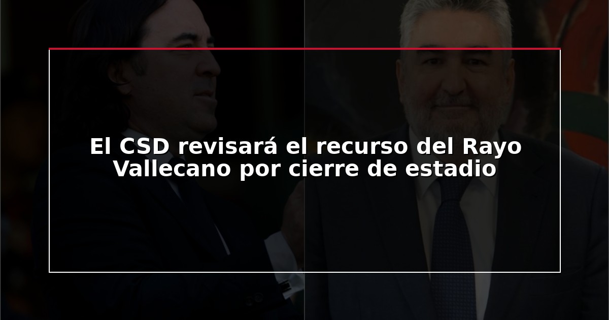 El CSD revisará el recurso del Rayo Vallecano por cierre de estadio