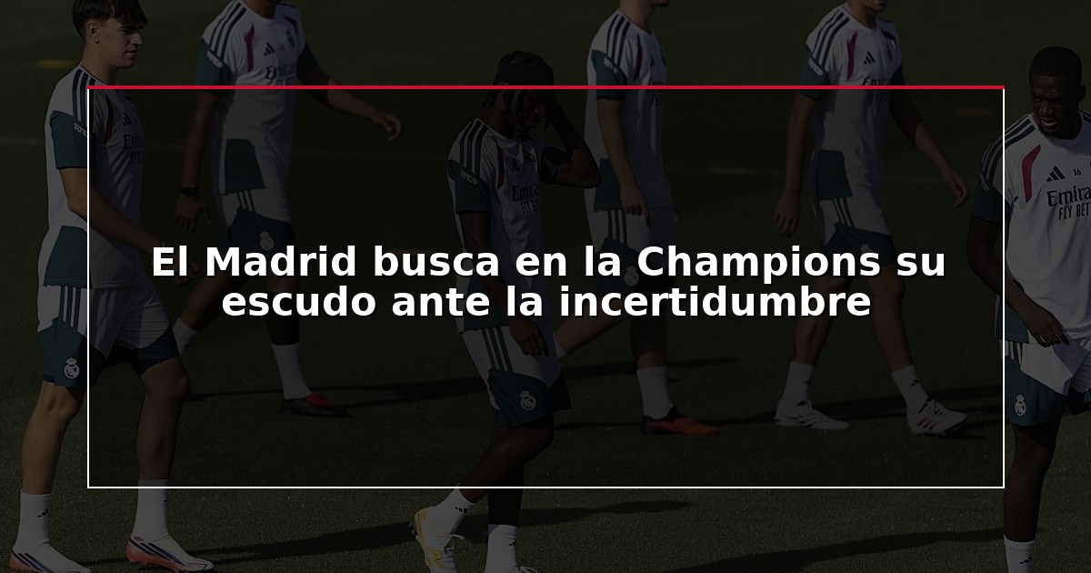 El Madrid busca en la Champions su escudo ante la incertidumbre
