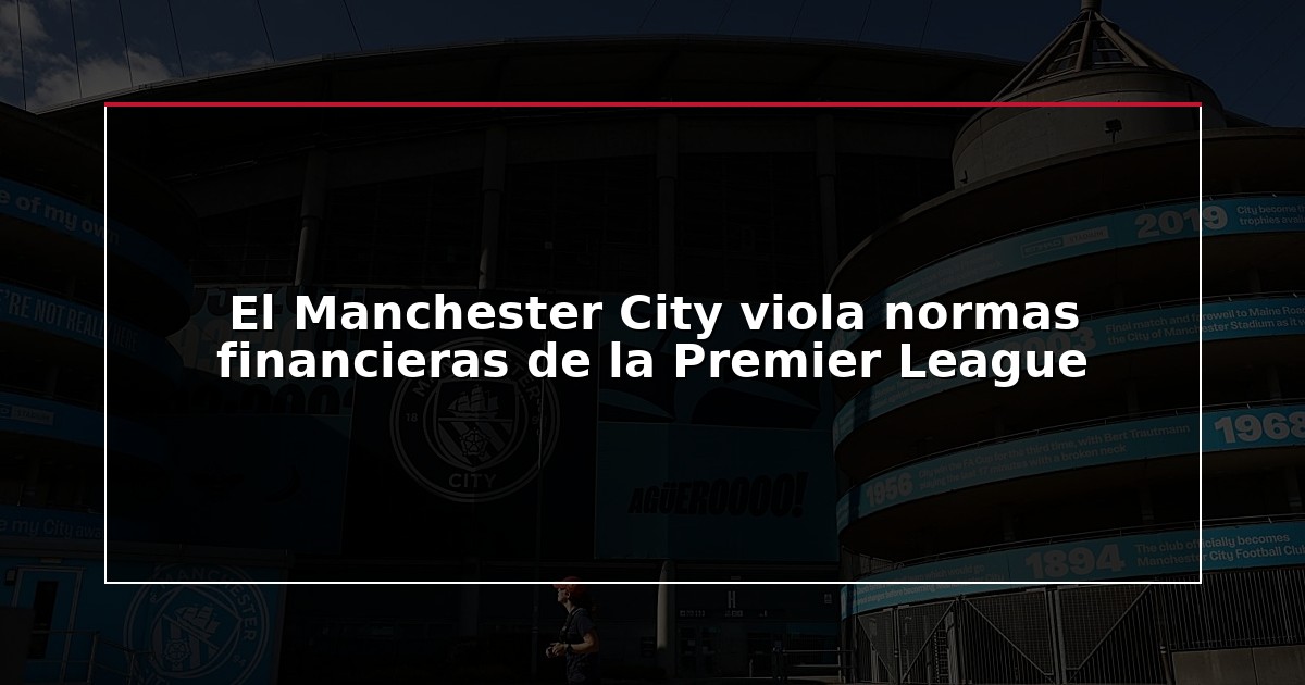 El Manchester City viola normas financieras de la Premier League