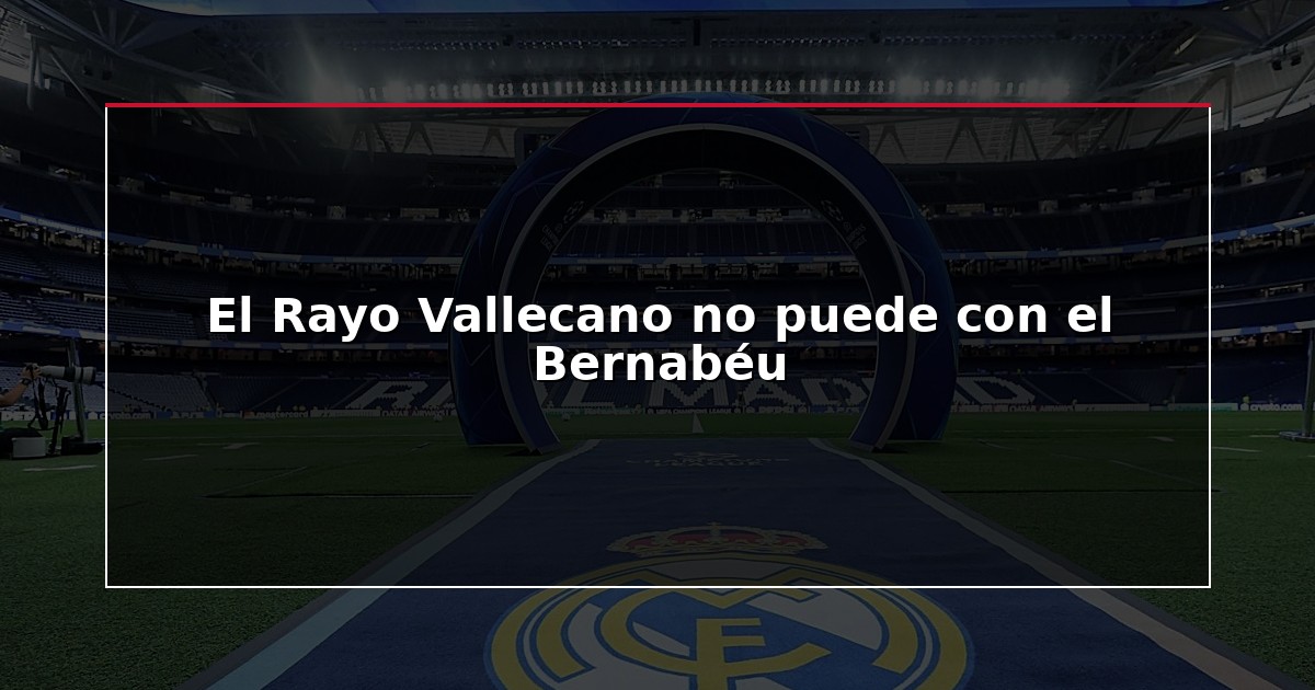 El Rayo Vallecano no puede con el Bernabéu