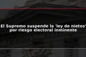 El Supremo suspende la 'ley de nietos' por riesgo electoral inminente