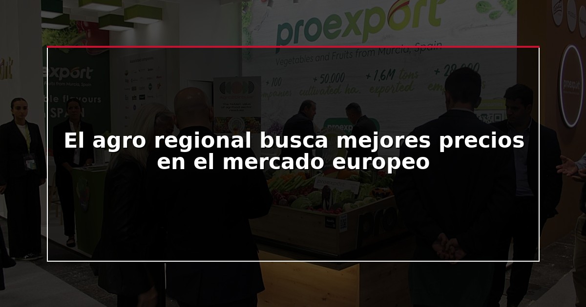 El agro regional busca mejores precios en el mercado europeo