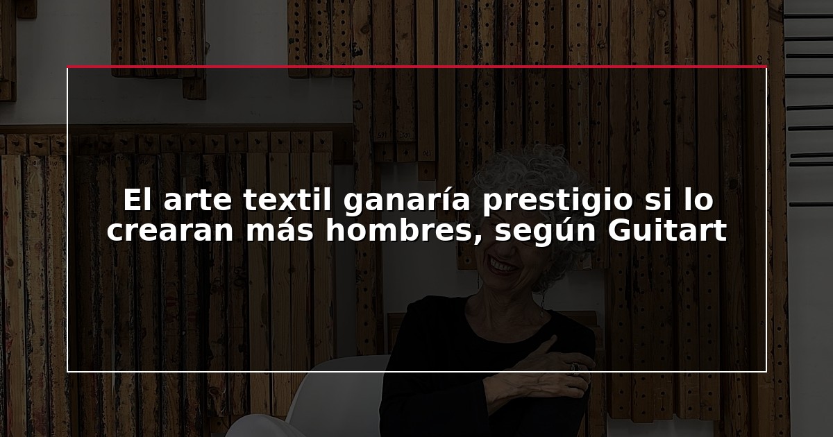El arte textil ganaría prestigio si lo crearan más hombres, según Guitart