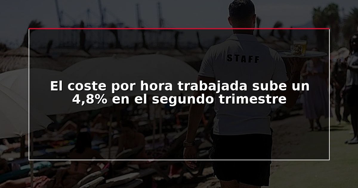 El coste por hora trabajada sube un 4,8% en el segundo trimestre