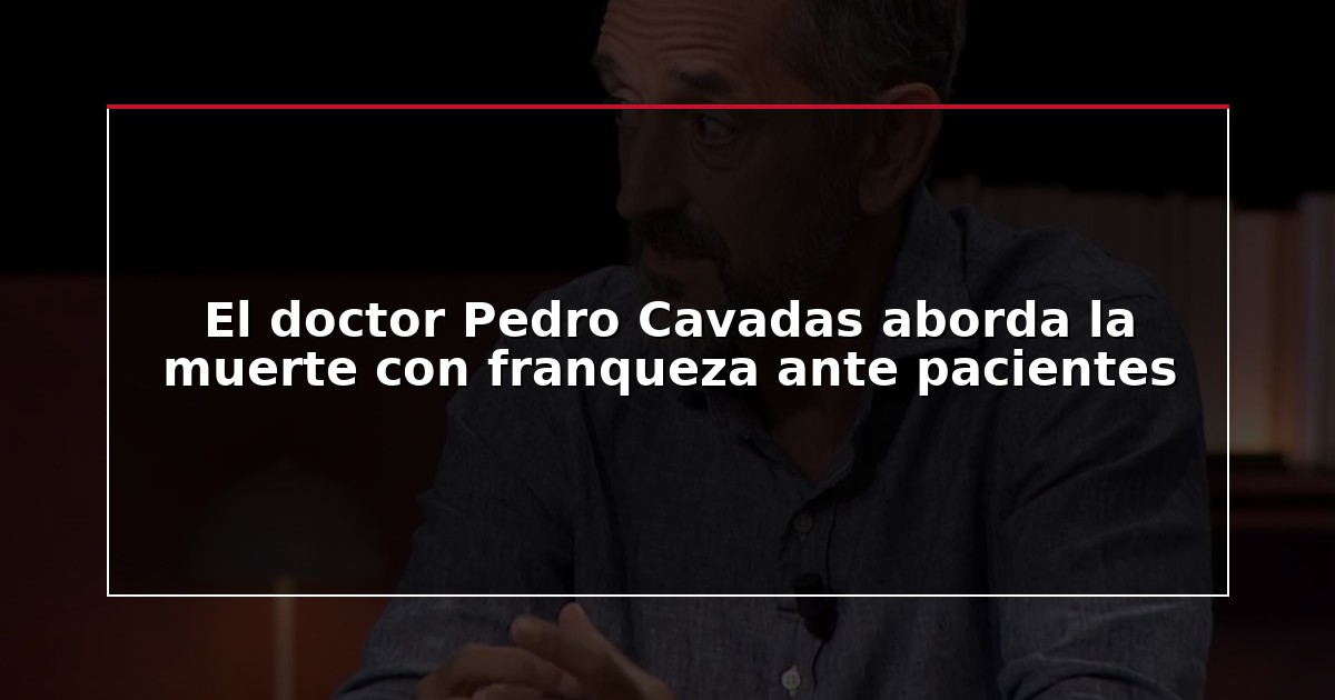 El doctor Pedro Cavadas aborda la muerte con franqueza ante pacientes