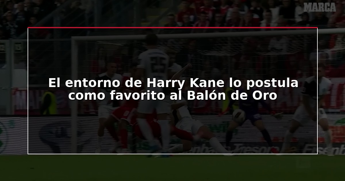 El entorno de Harry Kane lo postula como favorito al Balón de Oro