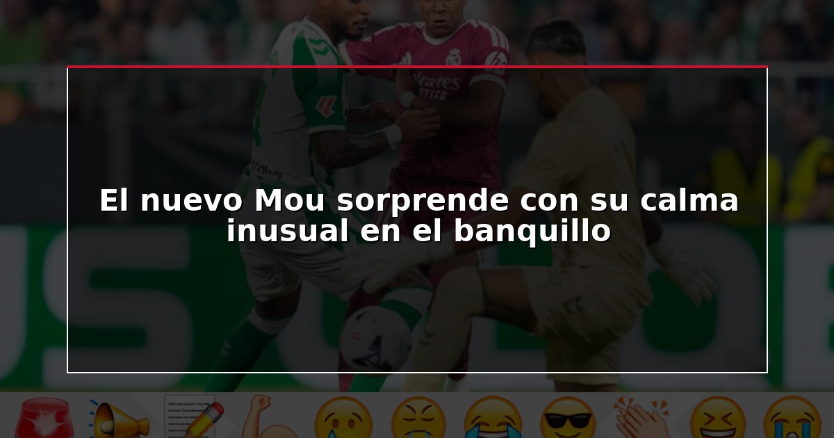 El nuevo Mou sorprende con su calma inusual en el banquillo