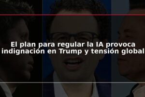 El plan para regular la IA provoca indignación en Trump y tensión global