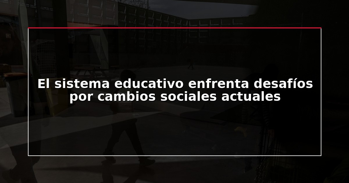 El sistema educativo enfrenta desafíos por cambios sociales actuales