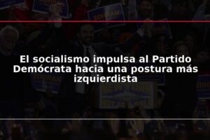 El socialismo impulsa al Partido Demócrata hacia una postura más izquierdista