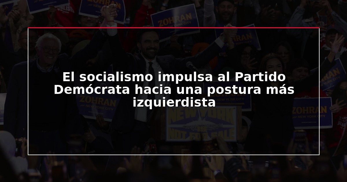 El socialismo impulsa al Partido Demócrata hacia una postura más izquierdista