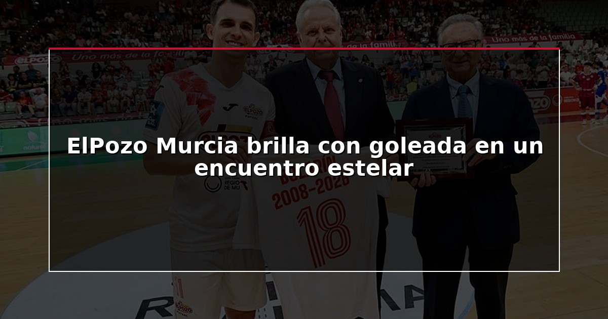 ElPozo Murcia brilla con goleada en un encuentro estelar