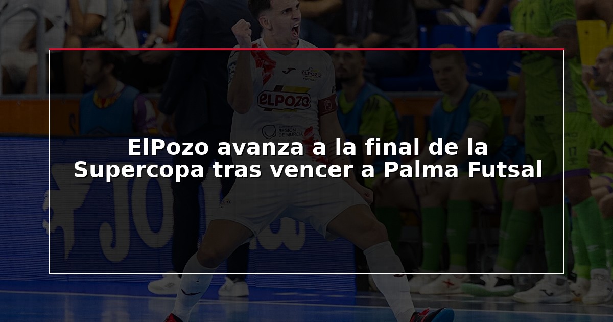 ElPozo avanza a la final de la Supercopa tras vencer a Palma Futsal