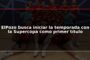 ElPozo busca iniciar la temporada con la Supercopa como primer título