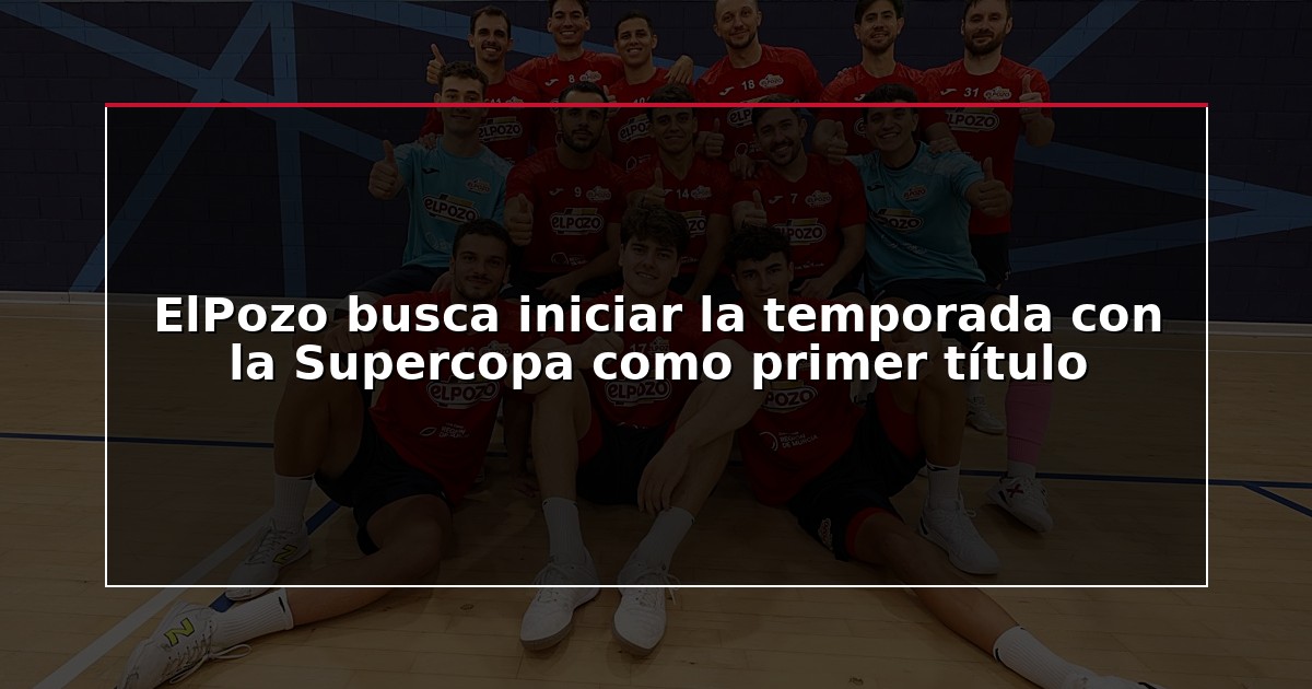 ElPozo busca iniciar la temporada con la Supercopa como primer título
